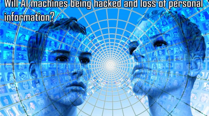 Will AI machines being hacked and loss of personal information?